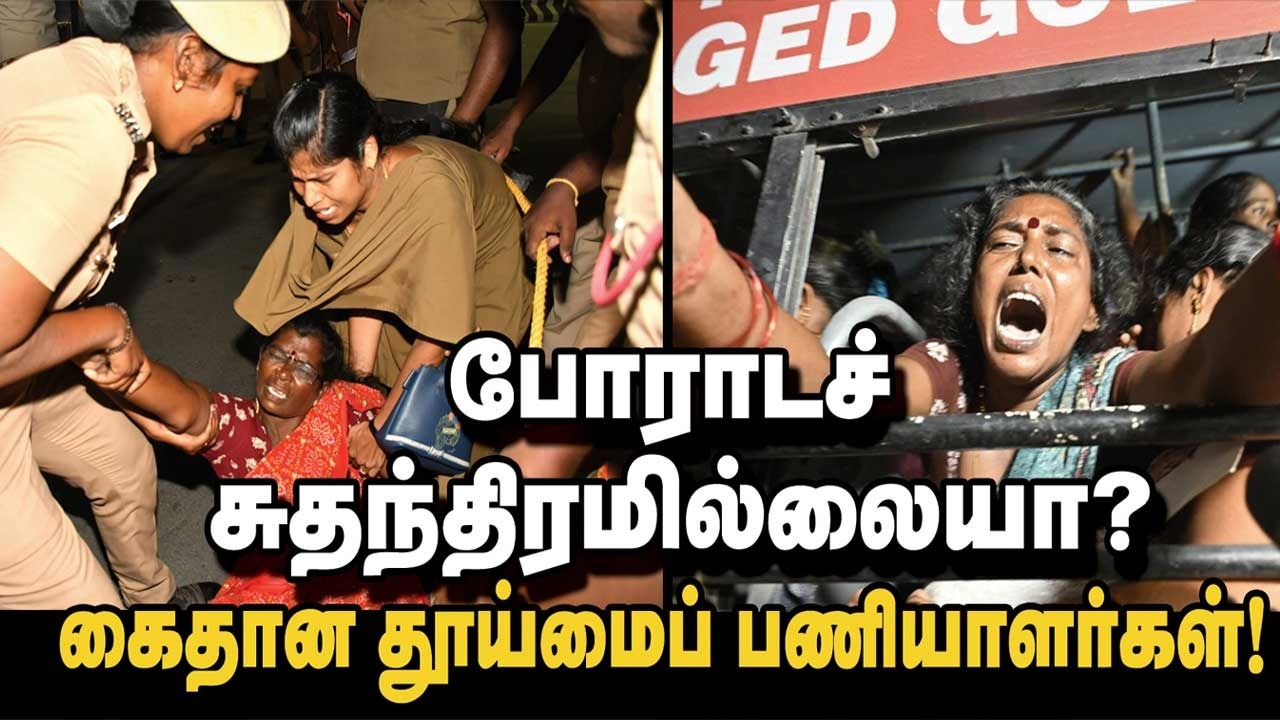 போராட சுதந்திரமில்லையா? கைதான தூய்மைப் பணியாளர்கள்!