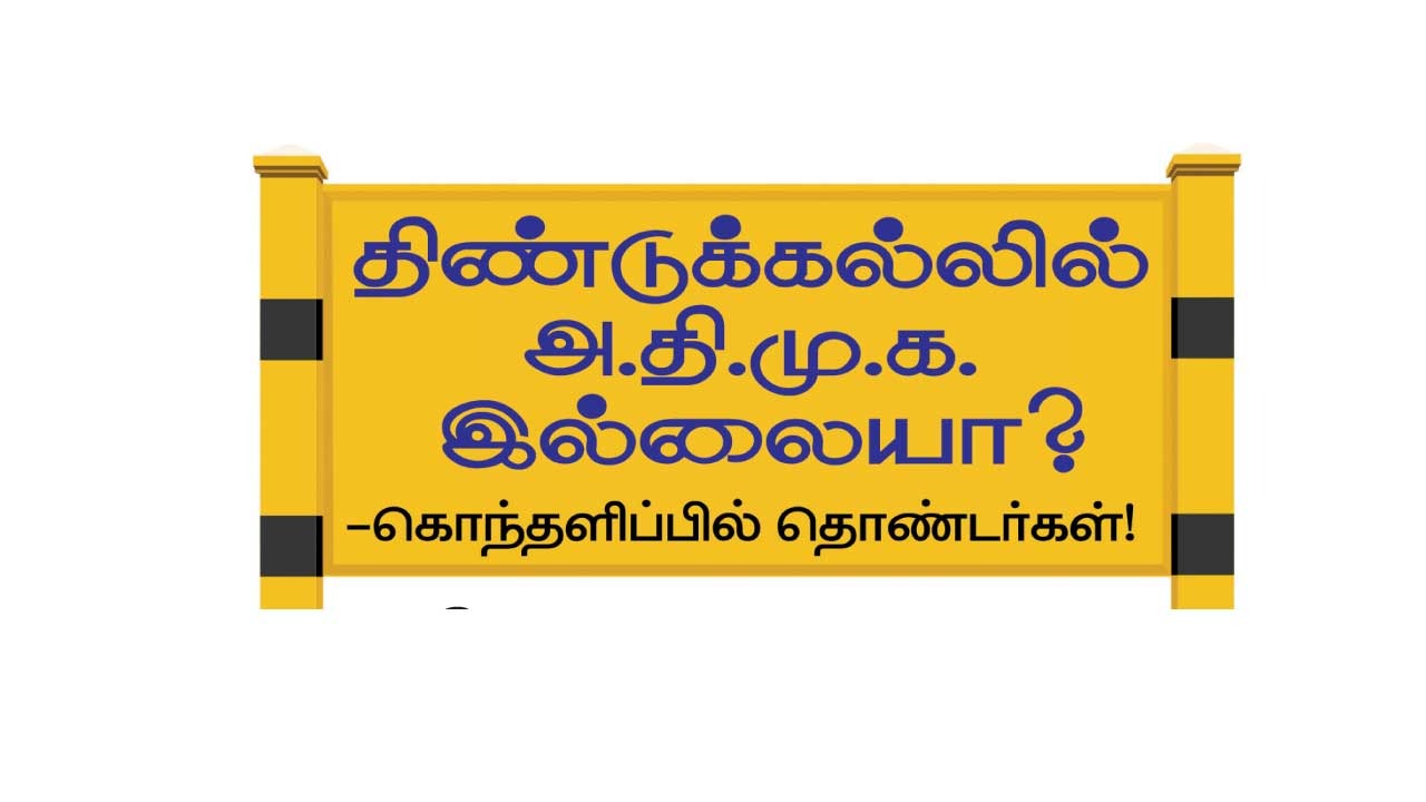திண்டுக்கல்லில் அ.தி.மு.க. இல்லையா..? -கொதிப்பில் தொண்டர்கள்!