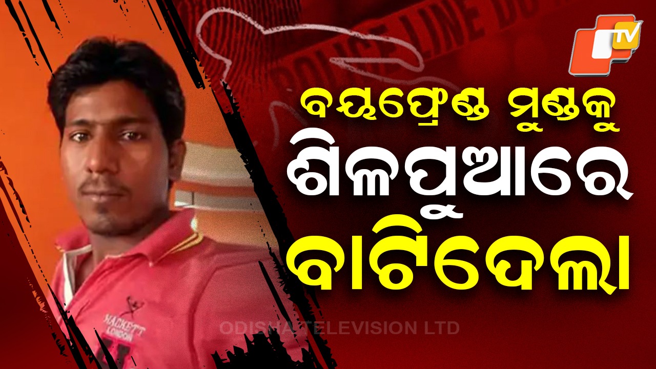 Murder Case: ପ୍ରେମିକ ମୁଣ୍ଡକୁ ଶିଳପୁଆରେ ବାଟିଦେଲା ପ୍ରେମିକା