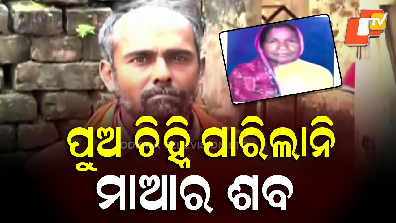 Son Fails to Identify Mother’s Body: ପୁଅ ଚିହ୍ନି ପାରିଲାନି ମାଆର ମୃତଦେହ, ଚକିତ ପୂରା ପରିବାର