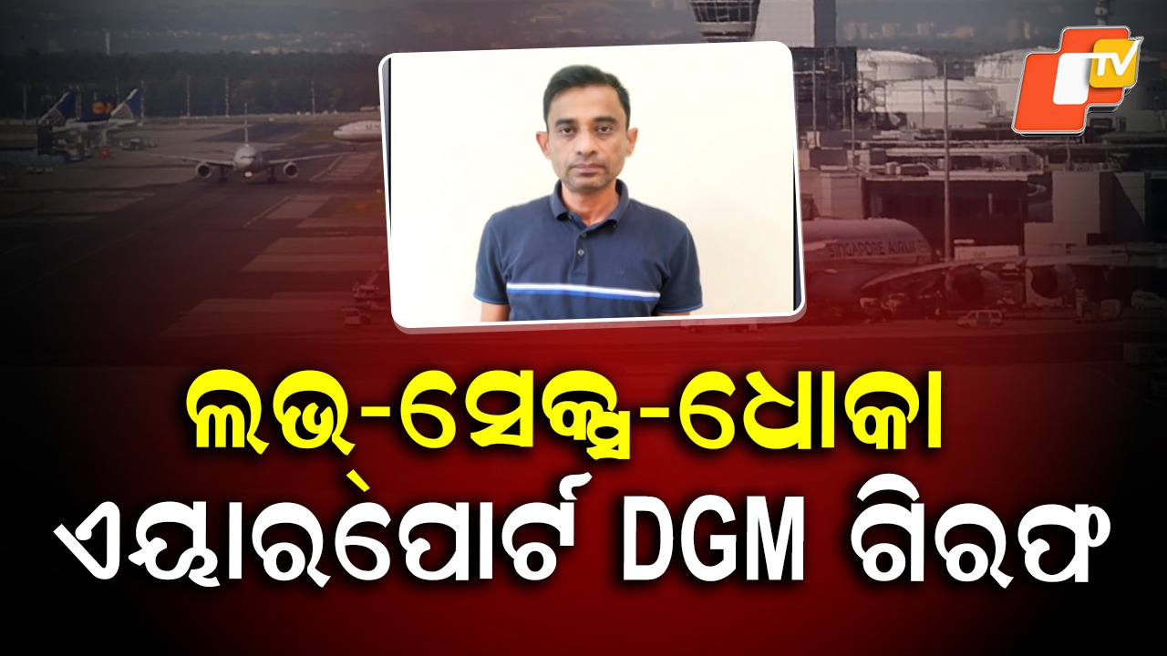 Bhubaneswar Airport DGM arrested: ଲଭ୍-ସେକ୍ସ-ଧୋକା, ଭୁବନେଶ୍ବର ଏୟାରପୋର୍ଟ DGM ଗିରଫ