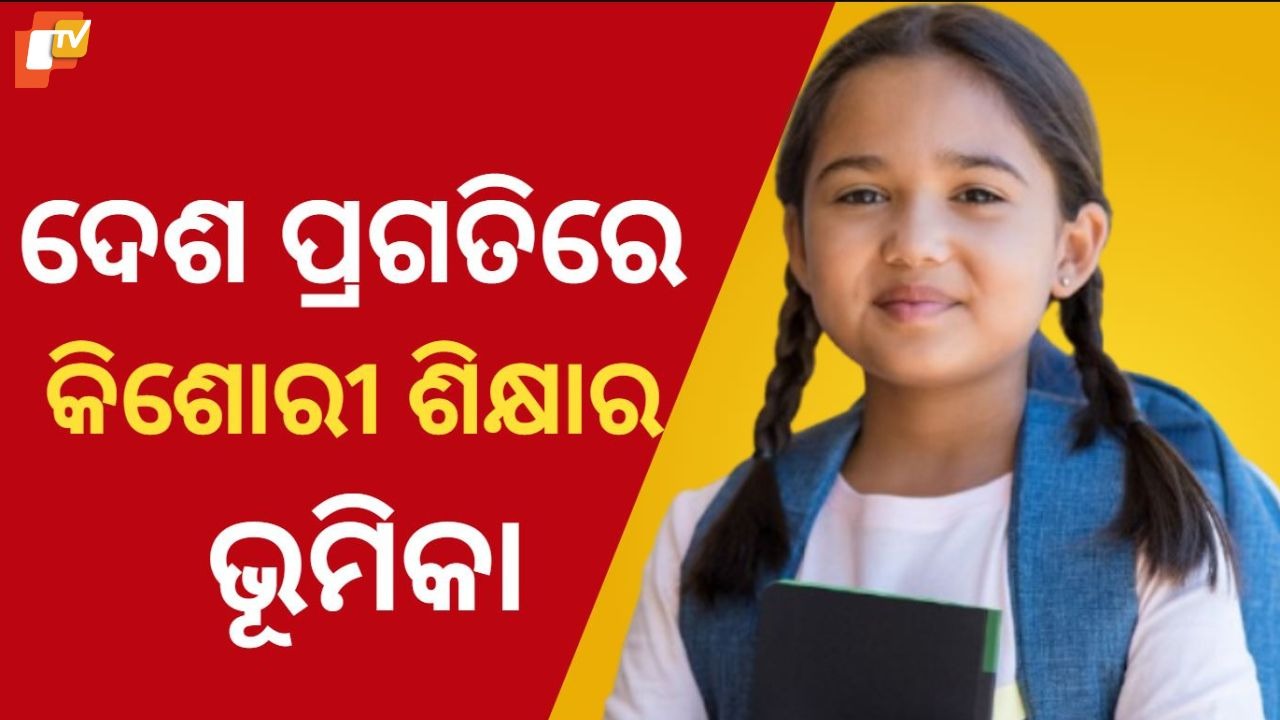 Empowering Girls Through Education: କିଶୋରୀ ଶିକ୍ଷା : ଦେଶ ପାଇଁ ଏକ ଉଜ୍ଜ୍ୱଳ ଭବିଷ୍ୟତର ମୂଳଦୁଆ