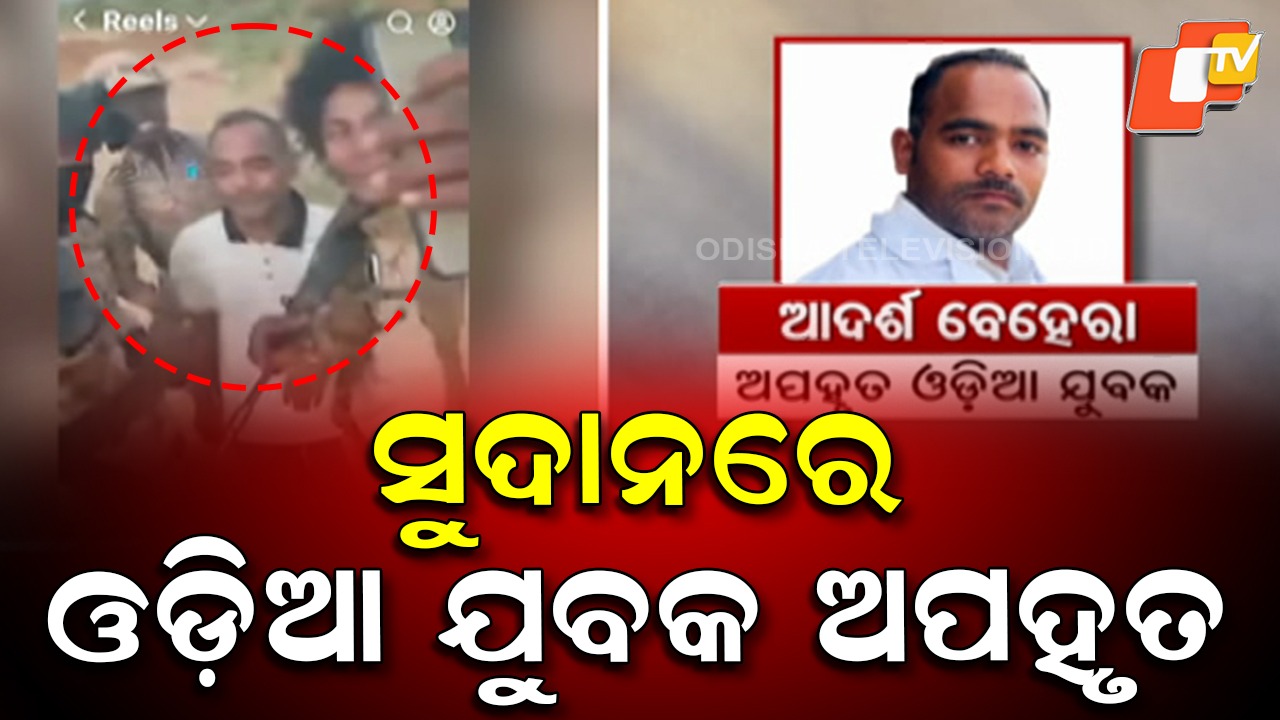 Odia youth abducted: ବିଦ୍ରୋହୀଙ୍କ କବଳରେ ଓଡିଆ ଯୁବକ: ସୁଦୂର ସୁଦାନରୁ ପୁଅକୁ ଉଦ୍ଧାର କରିବାକୁ ବାପା ମାଆଙ୍କ ନିବେଦନ