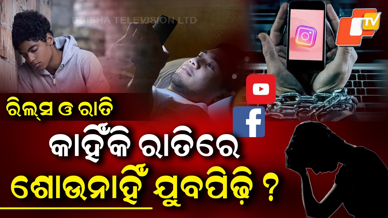 Destroying Youth Health: କାହିଁକି ରାତିରେ ଶୋଉନାହିଁ ଯୁବପିଢ଼ି ? ପାଗଳ କରିଛି ରିଲ୍‌ସ ...ହେଉଛି ଆପଣଙ୍କ କ୍ଷତି