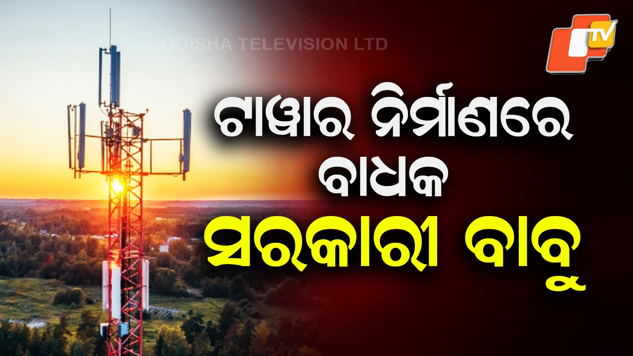 Officials Obstruct Mobile Tower Construction: ନୂଆ ମୋବାଇଲ୍ ଟାଓ୍ୱାର୍ ନିର୍ମାଣରେ ବାଧକ ସାଜିଛନ୍ତି ସରକାରୀ ବାବୁ!