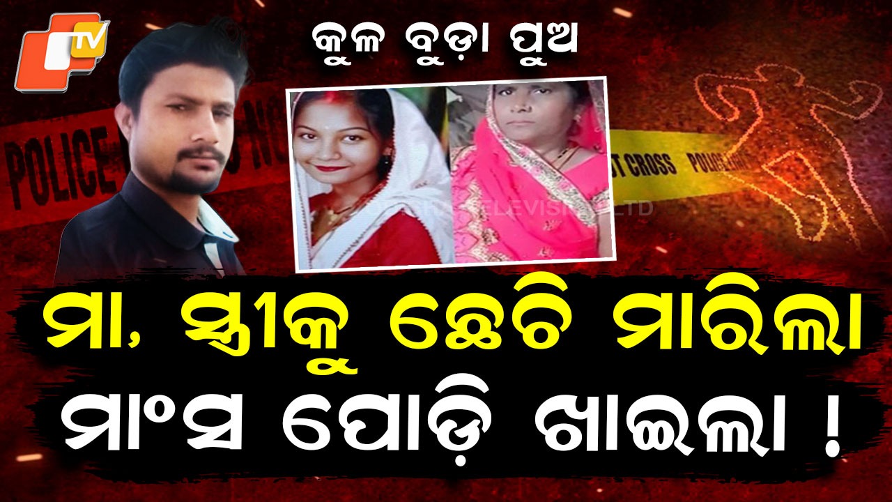 Son Kills Mother and Wife: ମା, ସ୍ତ୍ରୀକୁ ଛେଚି ମାରିଲା, ମାଂସ ପୋଡ଼ି ଖାଇଲା
