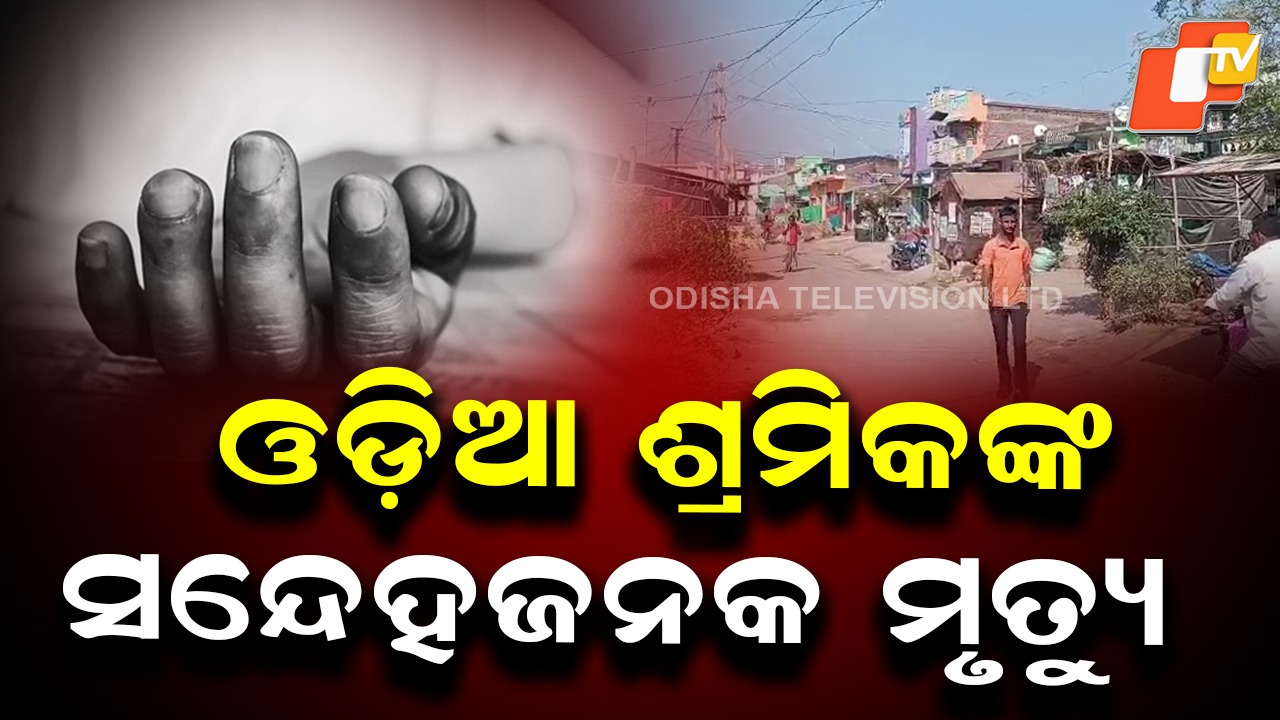 Suspicious Death: ଓଡ଼ିଆ ଶ୍ରମିକଙ୍କ ଆକସ୍ମିକ ମୃତ୍ୟୁ, ବଢୁଛି ସନ୍ଦେହ!