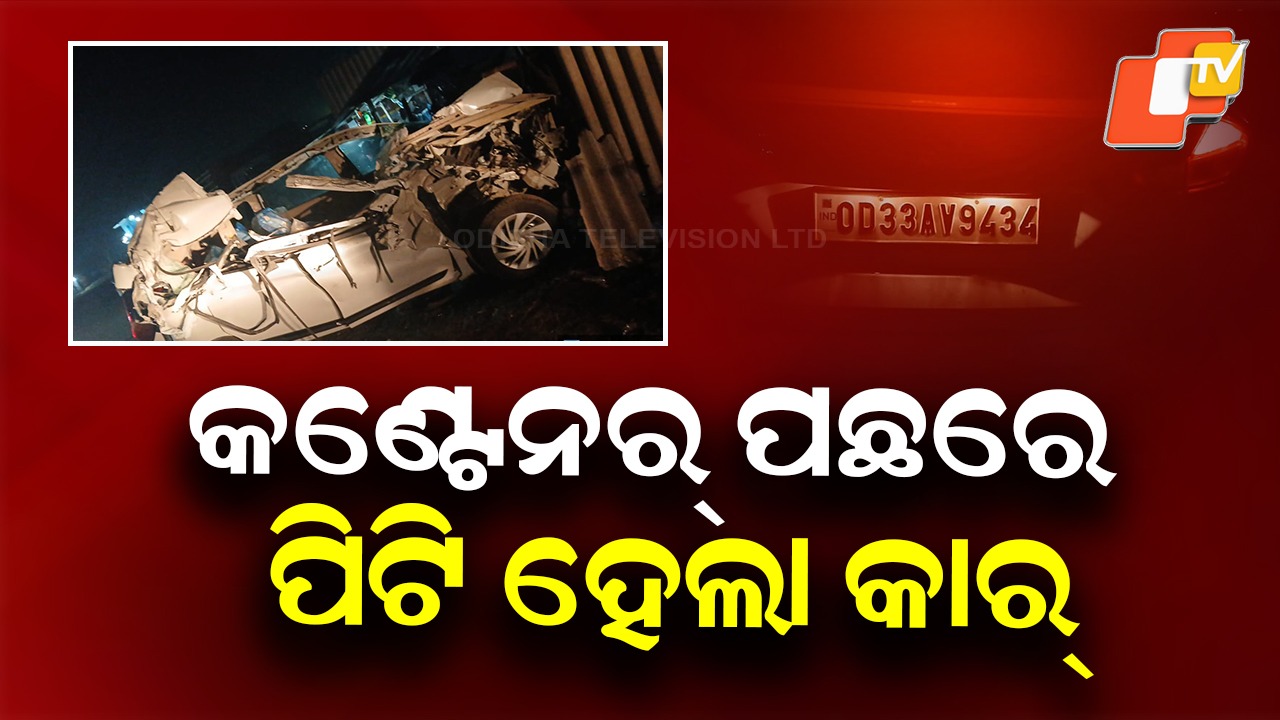 Accident: ଭୟଙ୍କର ଦୁର୍ଘଟଣା; ଚଳନ୍ତା କଣ୍ଟେନରକୁ ଧକ୍କା ଦେଲା କାର୍