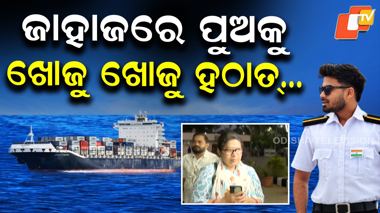 Missing Odia Sailor Sarthak Mohapatra: ନାବିକ ପୁଅକୁ ଖୋଜି ନ ପାଇବା ପରେ ମାଆ ଓ ମାମୁ ନିରାଶ, ଭାରତୀୟ ହାଇ କମିଶନଙ୍କୁ ଭେଟିବେ