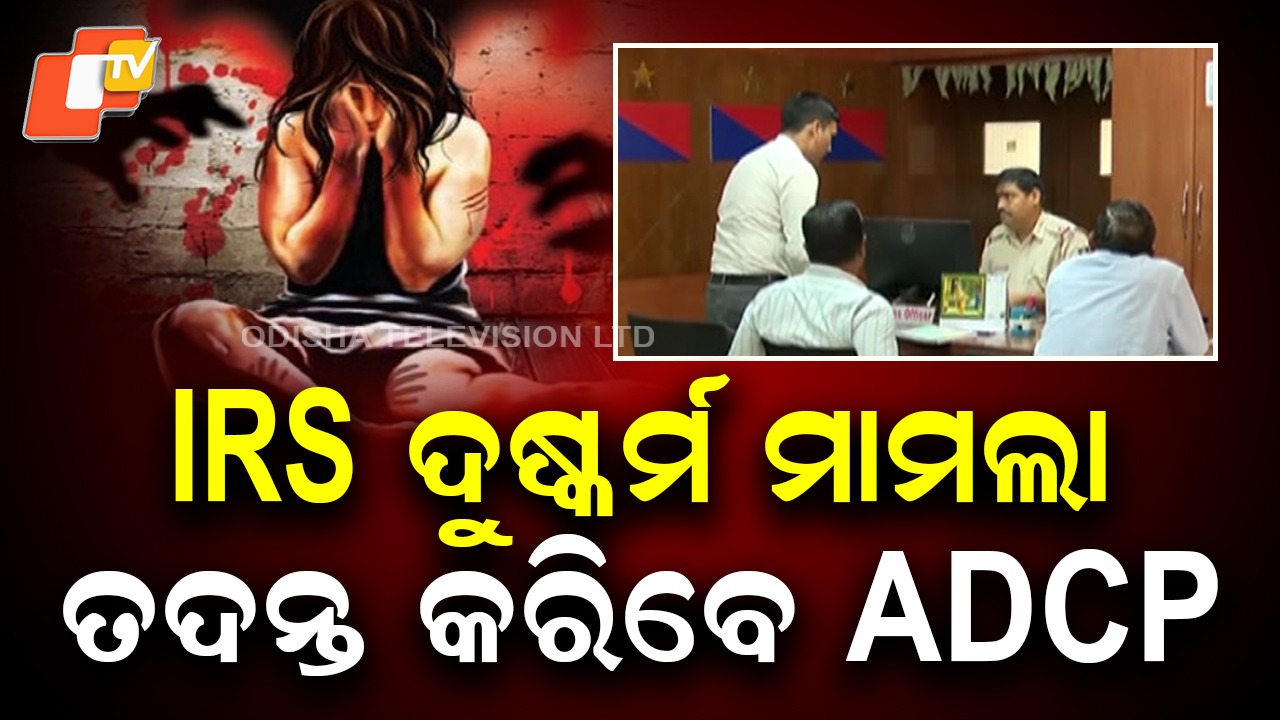 IRS Officer Accused Of Assault:  ଭୁବନେଶ୍ୱରରେ IRS ଅଫିସରଙ୍କ ବିରୋଧରେ ଦୁଷ୍କର୍ମ ମାମଲା, ତଦନ୍ତ କରିବେ ଅତିରିକ୍ତ DCP