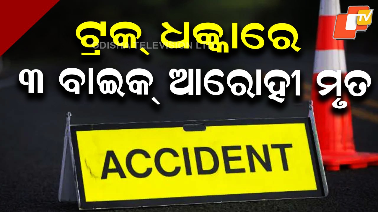 Accident: ବାଇକ ଆରୋହୀଙ୍କୁ ଚାପିଦେଲା ଟ୍ରକ, ୩ ମୃତ