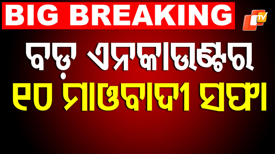 Encounter: ‍ବଡ଼ ଏନକାଉଣ୍ଟର, ୧୦ ମାଓବାଦୀ ସଫା