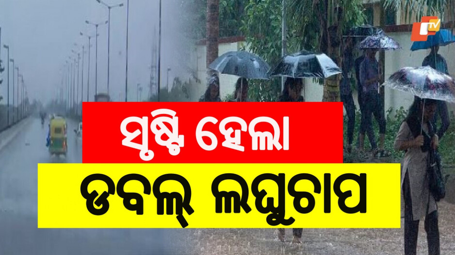 Low Pressure: ଡବଲ୍ ଲଘୁଚାପ ଆଣିବ ବଡ଼ ବର୍ଷା, ୩ ଦିନ ଯାଏଁ ପ୍ରବଳ ଛେଚିବ