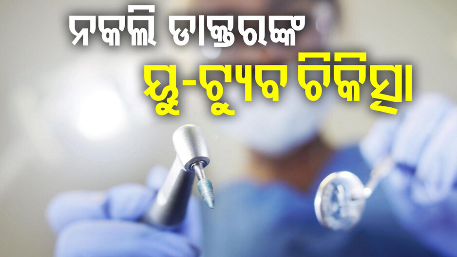 Fake Dentist: ୟୁ-ଟ୍ୟୁବ ଦେଖି ନକଲି ଡାକ୍ତର କରୁଥିଲେ ଚିକିତ୍ସା, କେ।ଟିରେ କରୁଥିଲେ ଆୟ