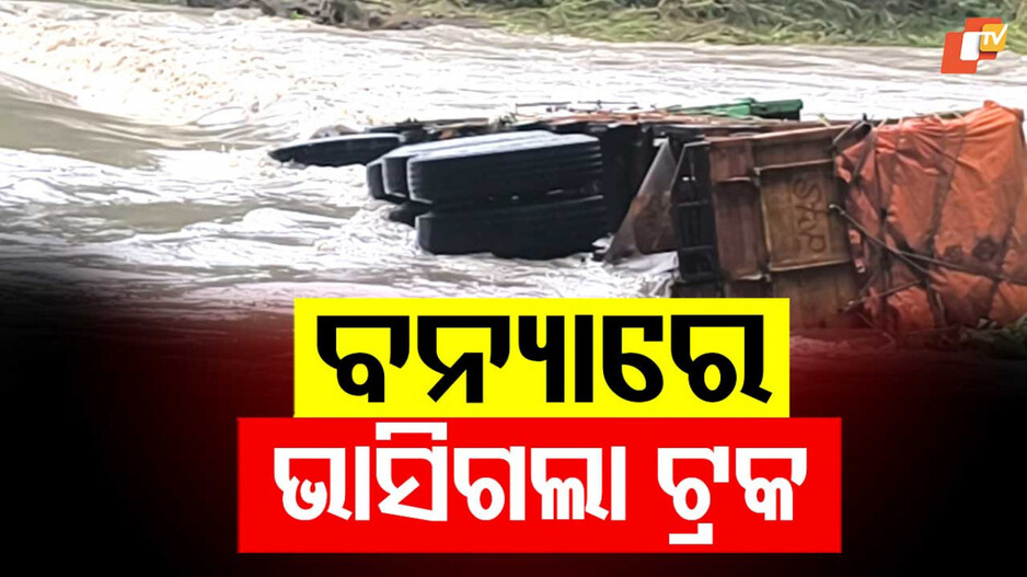 Truck Swept Away While Crossing: ପାଣିରେ ବୁଡିଲା ପୋଲ; ବନ୍ୟା ପାଣିରେ ଭାସିଗଲା ଟ୍ରକ...