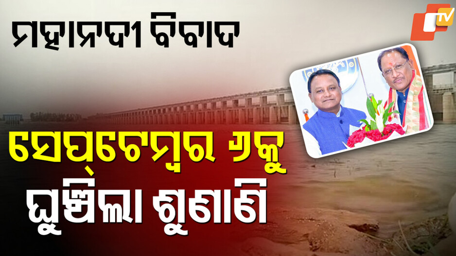 Mahanadi Dispute: ସେପ୍ଟେମ୍ବର ୬କୁ ଘୁଞ୍ଚିଲା ଟ୍ରିବ୍ୟୁନାଲ ଶୁଣାଣି