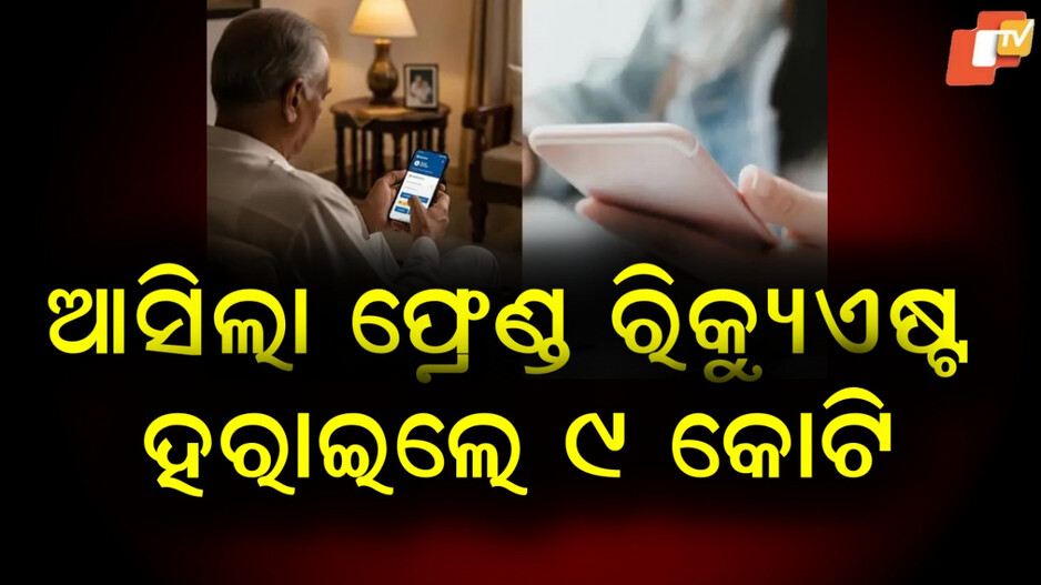 Cyber Fraud: ‍ସୋସିଆଲ ମିଡିଆରେ ଫ୍ରେଣ୍ଡ ରିକ୍ୟୁଏଷ୍ଟ ପଡିଲା ମହଙ୍ଗା, ହରାଇଲେ ୯ କୋଟି ଟଙ୍କା