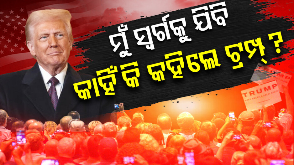 Donald Trump: କାହିଁକି ସ୍ବର୍ଗକୁ ଯିବାକୁ ଚାହୁଁଛନ୍ତି ଟ୍ରମ୍ପ