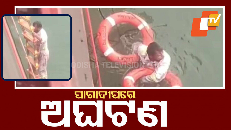 Paradip Port mishap:PICT ବର୍ଥରେ ଅଘଟଣ, ଜାହାଜରୁ ଖସିପଡ଼ିଲେ ୨ କ୍ରିଉ ମେମ୍ବର