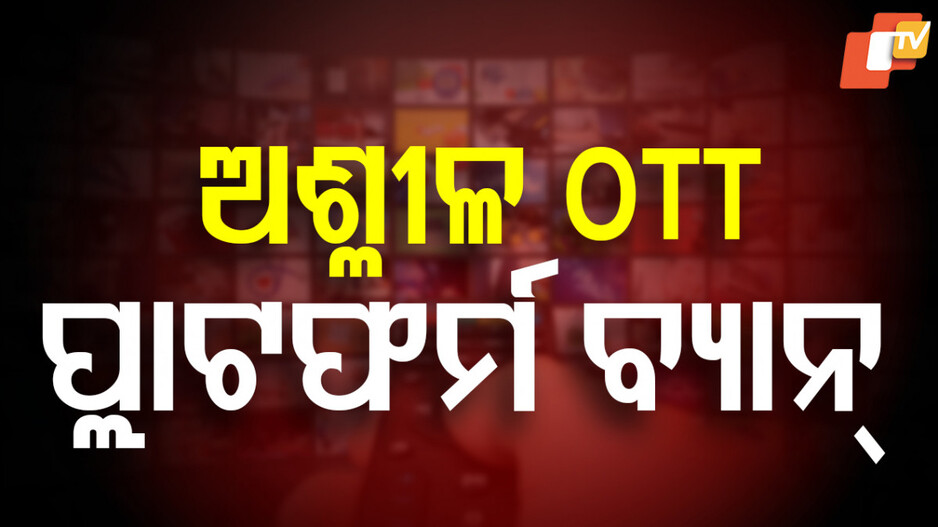 OTT: ଆପତ୍ତିଜନକ ଓ ଅଶ୍ଳୀଳ ଭିଡିଓ ଦେଖାଉଥିବା ଅଭିଯୋଗ, କଡ଼ା ପଦକ୍ଷେପ ନେଲେ ସରକାର